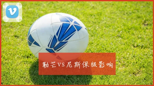 勒芒vs尼斯保级影响