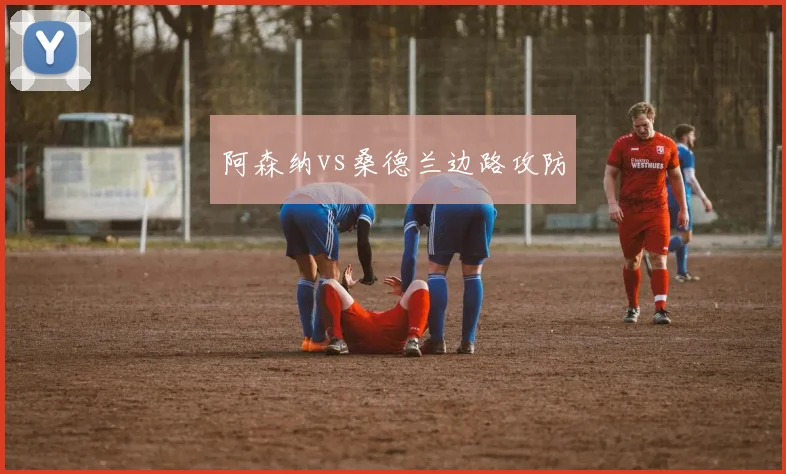 阿森纳vs桑德兰边路攻防