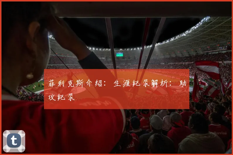 菲利克斯介绍：生涯纪录解析：助攻纪录