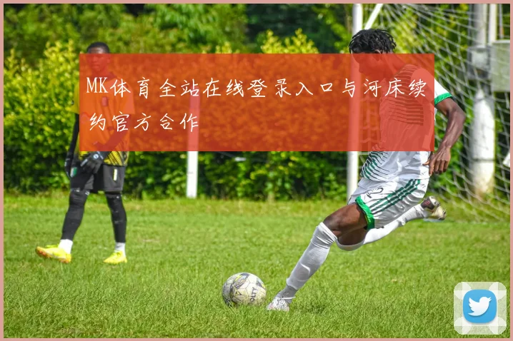 MK体育全站在线登录入口与河床续约官方合作